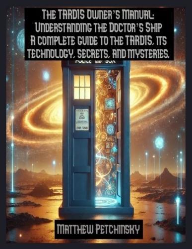 The TARDIS Owner's Manual: Understanding the Doctor's Ship A complete guide to the TARDIS, its technology, secrets, and mysteries.