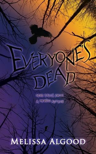 Everyone's Dead: More Tales from a Morbid Author