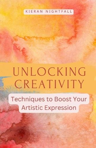 Unlocking Creativity: Techniques to Boost Your Artistic Expression