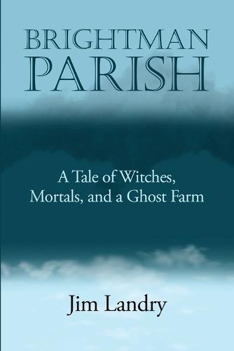 Brightman Parish: A Tale of Witches, Mortals and a Ghost Farm