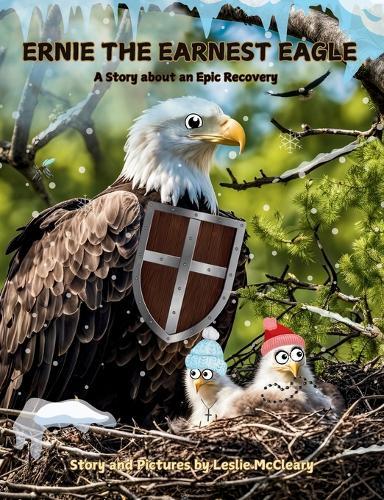 Ernie The Earnest Eagle: A Story about an Epic Recovery