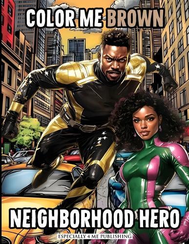 Color Me Brown: Neighborhood Hero Coloring Book: Showcasing the Strength, Bravery, and Diversity of Heroes Protecting the Community for Artist of All Ages