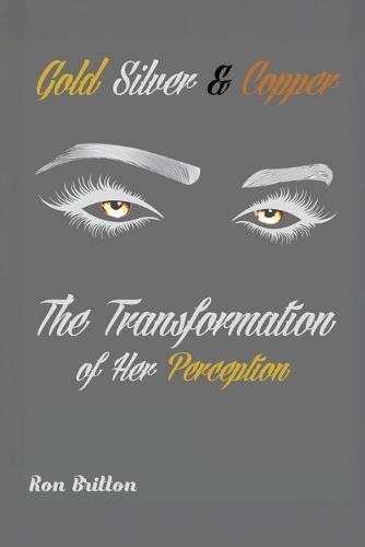 Gold, Silver, & Copper: The Transformation of Her Perception