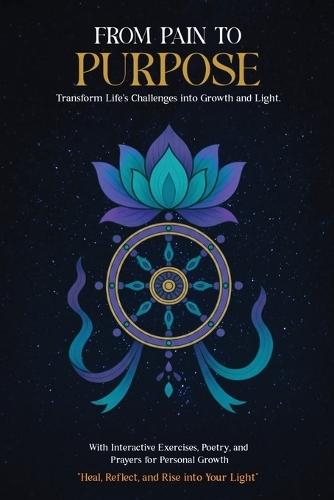 From Pain to Purpose: Transform Life's Challenges Into Growth and Light
