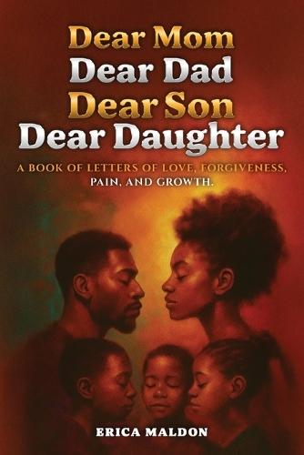 Dear Mom Dear Dad Dear Son Dear Daughter: A Book of Letters of Love, Forgiveness, Pain and Growth
