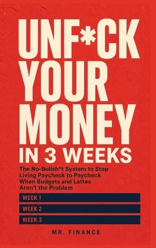 Unf*ck Your Money in 3 Weeks: The No-Bullsh*t System to Stop Living Paycheck to Paycheck When Budgets and Lattes Aren't the Problem