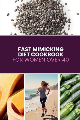 Fast Mimicking Diet Cookbook for Women Over 40: A Beginner's 5-Step Plan to Support Hormonal Balance and Energy, with Sample Recipes and a Meal Plan