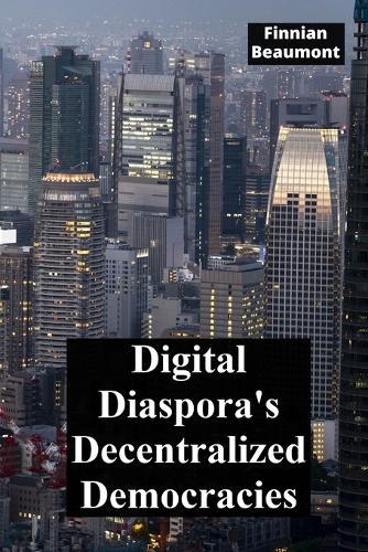 Digital Diaspora's Decentralized Democracies: Charting the evolution of online governance and its impact on societal structures