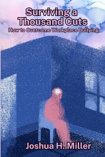 Surviving a Thousand Cuts: How to Overcome Workplace Bullying
