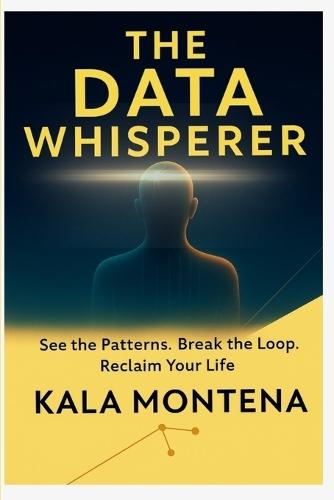 The Data Whisperer: See the Patterns. Break the Loop. Reclaim Your Life