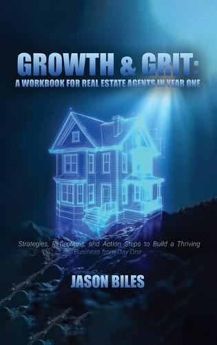Growth & Grit: Your First-Year Field Guide: Real Estate Agent Workbook: Your First-Year Field Guide