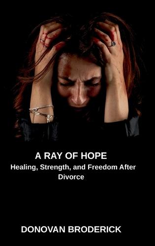 A Ray of Hope, Healing, Strength, and Freedom After Divorce