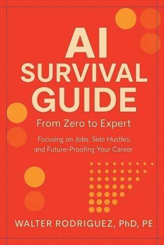 AI Survival Guide: From Zero to Expert-Side Hustles, Skills & Agents for the New AI Era