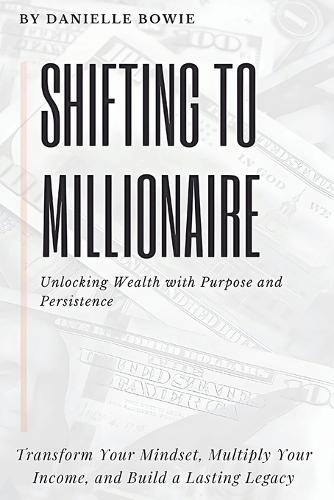 Shifting to Millionaire: Unlocking Wealth with Purpose and Persistence