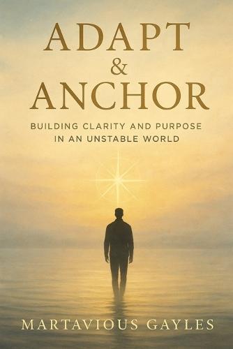 Adapt & Anchor: Building Clarity and Purpose in an Unstable World