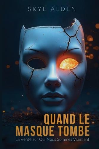 Quand le Masque Tombe: La Vérité sur Qui Nous Sommes Vraiment