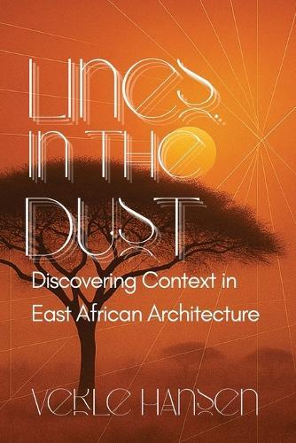 Lines in the Dust: Discovering Context in East African Architecture: Discovering Context in East African Architecture