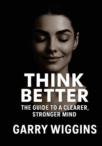 Think Better: The Guide to a Clearer, Stronger Mind