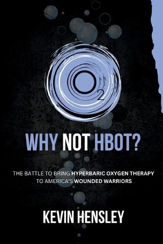 Why Not HBOT?: The Battle to Bring Hyperbaric Oxygen Therapy to America's Wounded Warriors