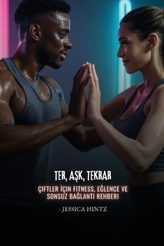 Ter, A&#351;k, Tekrar: Çiftler &#304;çin Fitness, E&#287;lence ve Sonsuz Ba&#287;lant&#305; Rehberi