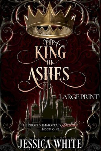 The King of Ashes (Large Print): The Broken Immortals Reborn Book One