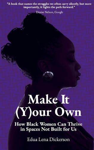 Make It (Y)our Own: How Black Women Can Thrive in Spaces Not Built for Us