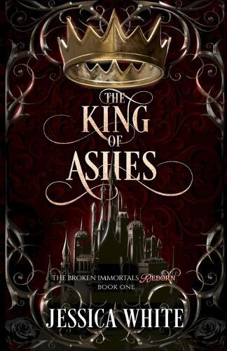 The King of Ashes: The Broken Immortals Reborn Book One