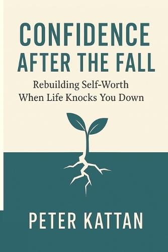 Confidence After the Fall: Rebuilding Self-Worth When Life Knocks You Down