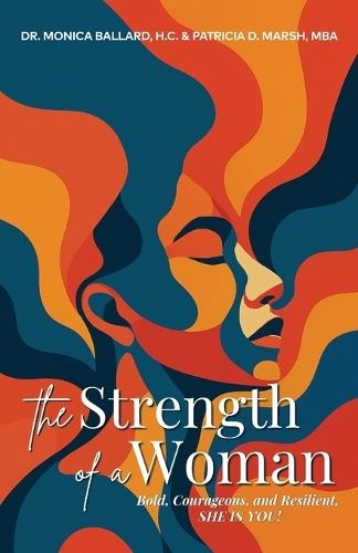 The Strength of a Woman: Bold, Courageous, and Resilient, SHE IS YOU!