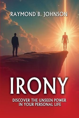 Irony: Discover The Unseen Power in Your Personal Life