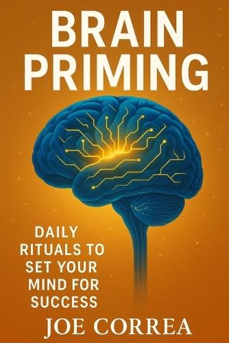 Brain Priming: Daily Rituals to Set Your Mind for Success