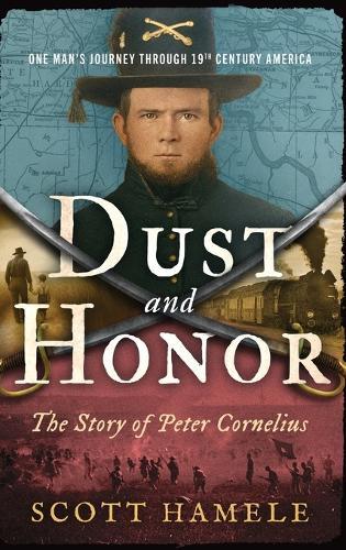 Dust and Honor - The Story of Peter Cornelius: One Man's Journey Through 19th Century America