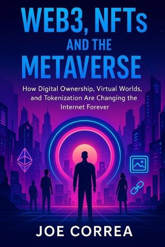 Web3, NFTs, and the Metaverse: How Digital Ownership, Virtual Worlds, and Tokenization Are Changing the Internet Forever