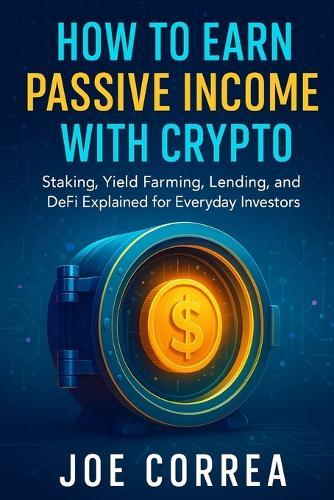 How to Earn Passive Income with Crypto: Staking, Yield Farming, Lending, and DeFi Explained for Everyday Investors