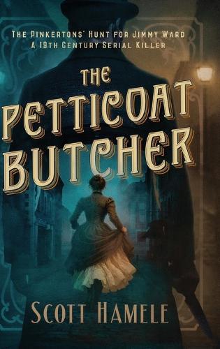 The Petticoat Butcher - The Pinkertons' Hunt for Jimmy Ward: One Man's Journey Through 19th Century America