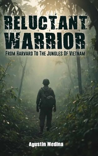 Reluctant Warrior: From Harvard to the Jungles of Vietnam