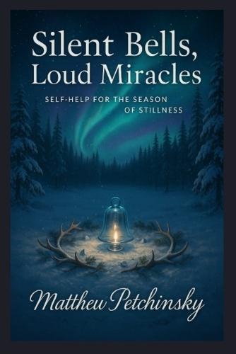 Silent Bells, Loud Miracles: Self-Help for the Season of Stillness