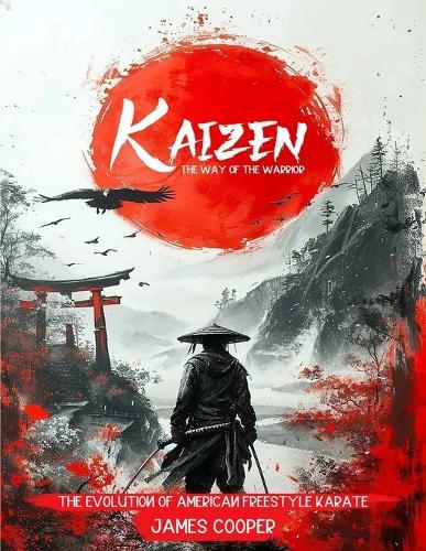 Kaizen: The Way of the Warrior: The Evolution of American Freestyle Karate