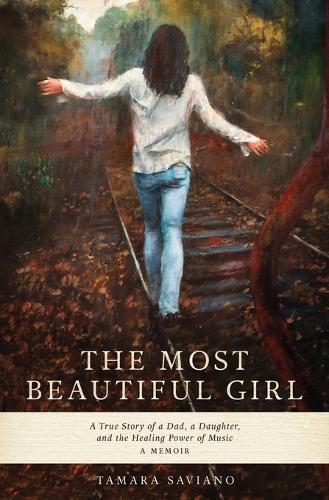 The Most Beautiful Girl: A True Story of a Dad, a Daughter and the Healing Power of Music
