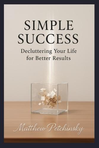 Simple Success: Decluttering Your Life for Better Results