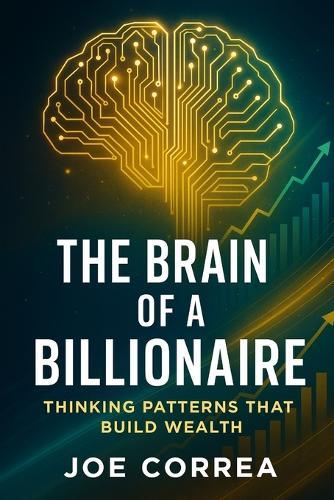 The Brain of a Billionaire: Thinking Patterns That Build Wealth