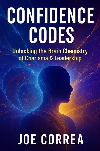 Confidence Codes: Unlocking the Brain Chemistry of Charisma & Leadership