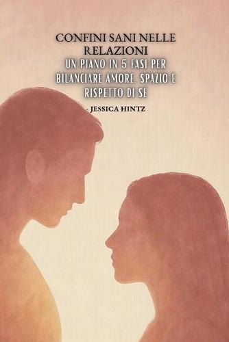 Confini sani nelle relazioni: Un piano in 5 fasi per bilanciare amore, spazio e rispetto di sé