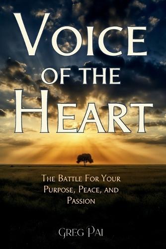 Voice of the Heart: The Battle For Your Purpose, Peace, and Passion