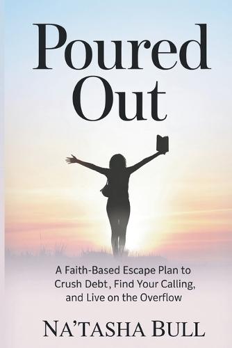 Poured Out: From the Bondage of DEBT to Financial Bliss...