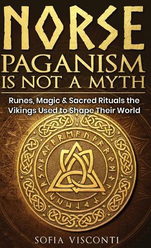 Norse Paganism Is Not A Myth: Runes, Magic & Sacred Rituals The Vikings Used To Shape Their World