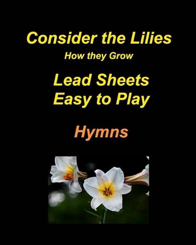 Consider the Lilies How they Grow Lead Sheets Easy to Play Hymns