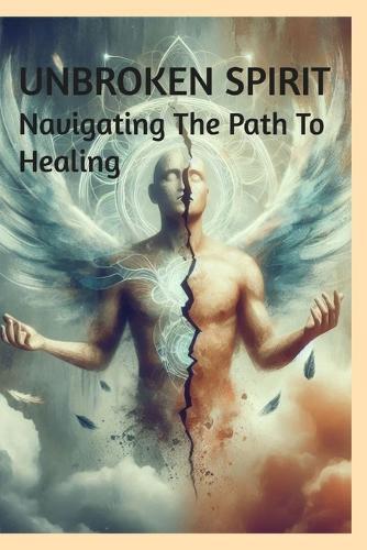 Unbroken Sprit.: Navigating The Path To Healing.