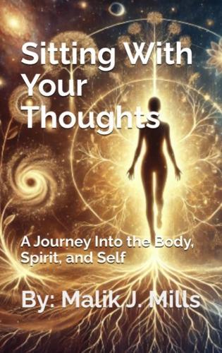 Sitting With Your Thoughts: A Journey into the Mind, Spirit, and Self