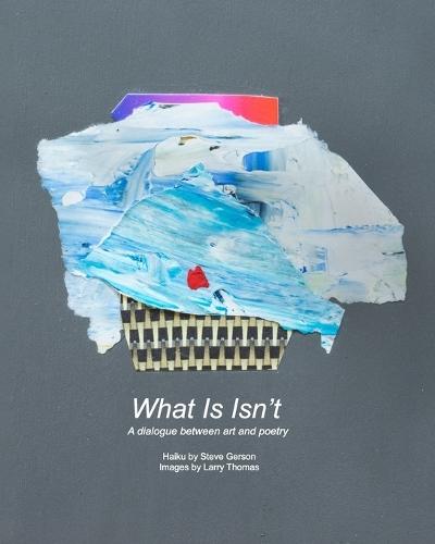 What Is Isn't: A dialogue between art and poetry